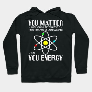 You Matter You Energy Funny Science Physics Lovers Hoodie